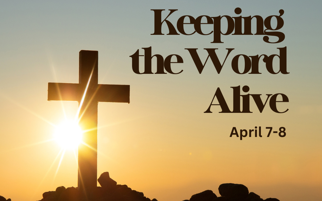 Keeping the Word Alive – April 7-8